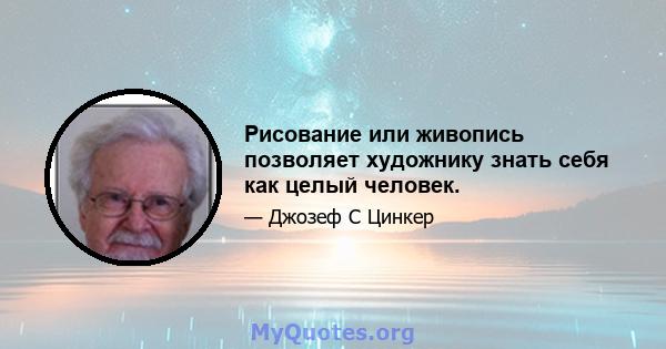 Рисование или живопись позволяет художнику знать себя как целый человек.