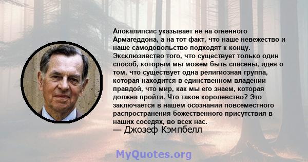 Апокалипсис указывает не на огненного Армагеддона, а на тот факт, что наше невежество и наше самодовольство подходят к концу. Эксклюзивство того, что существует только один способ, которым мы можем быть спасены, идея о