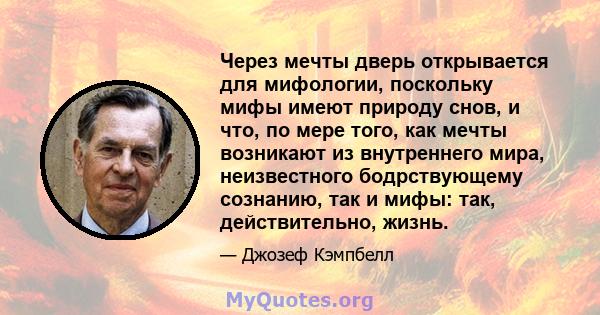 Через мечты дверь открывается для мифологии, поскольку мифы имеют природу снов, и что, по мере того, как мечты возникают из внутреннего мира, неизвестного бодрствующему сознанию, так и мифы: так, действительно, жизнь.