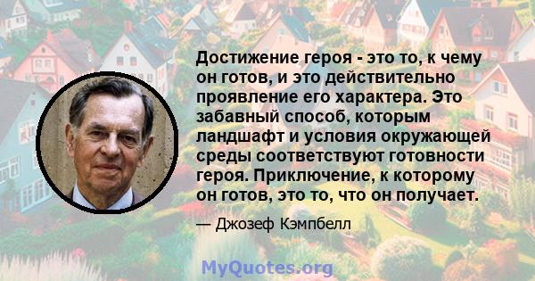 Достижение героя - это то, к чему он готов, и это действительно проявление его характера. Это забавный способ, которым ландшафт и условия окружающей среды соответствуют готовности героя. Приключение, к которому он