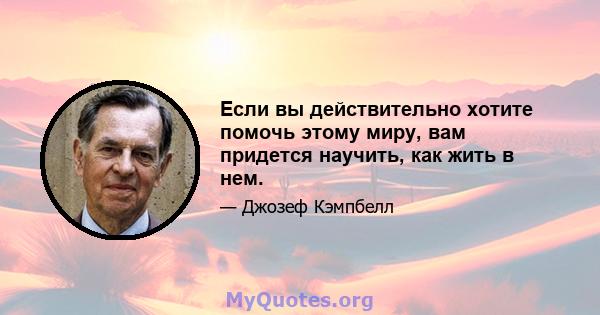 Если вы действительно хотите помочь этому миру, вам придется научить, как жить в нем.