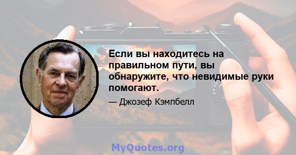 Если вы находитесь на правильном пути, вы обнаружите, что невидимые руки помогают.