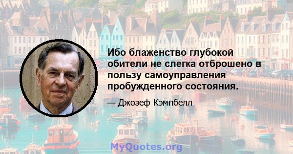 Ибо блаженство глубокой обители не слегка отброшено в пользу самоуправления пробужденного состояния.