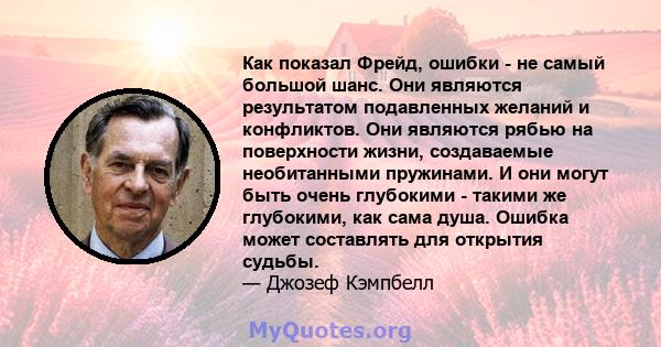 Как показал Фрейд, ошибки - не самый большой шанс. Они являются результатом подавленных желаний и конфликтов. Они являются рябью на поверхности жизни, создаваемые необитанными пружинами. И они могут быть очень глубокими 