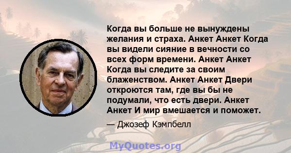 Когда вы больше не вынуждены желания и страха. Анкет Анкет Когда вы видели сияние в вечности со всех форм времени. Анкет Анкет Когда вы следите за своим блаженством. Анкет Анкет Двери откроются там, где вы бы не