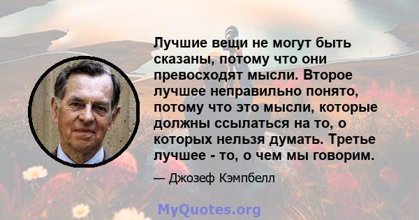 Лучшие вещи не могут быть сказаны, потому что они превосходят мысли. Второе лучшее неправильно понято, потому что это мысли, которые должны ссылаться на то, о которых нельзя думать. Третье лучшее - то, о чем мы говорим.