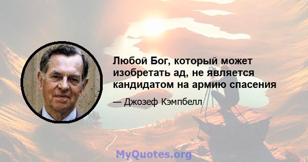 Любой Бог, который может изобретать ад, не является кандидатом на армию спасения