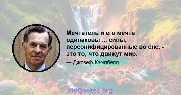 Мечтатель и его мечта одинаковы ... силы, персонифицированные во сне, - это то, что движут мир.