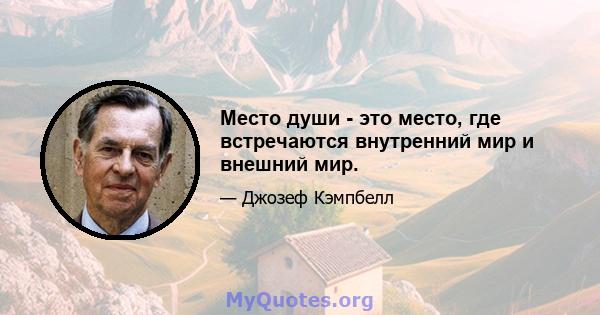 Место души - это место, где встречаются внутренний мир и внешний мир.