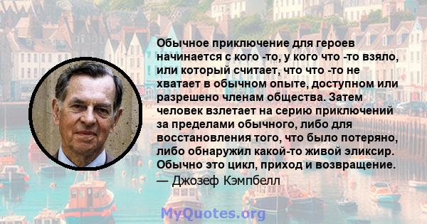 Обычное приключение для героев начинается с кого -то, у кого что -то взяло, или который считает, что что -то не хватает в обычном опыте, доступном или разрешено членам общества. Затем человек взлетает на серию