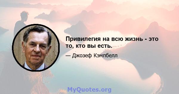 Привилегия на всю жизнь - это то, кто вы есть.