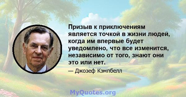 Призыв к приключениям является точкой в ​​жизни людей, когда им впервые будет уведомлено, что все изменится, независимо от того, знают они это или нет.