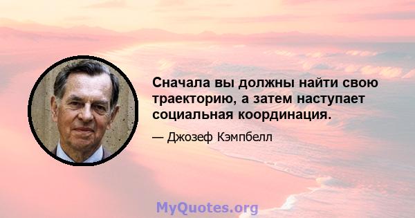 Сначала вы должны найти свою траекторию, а затем наступает социальная координация.