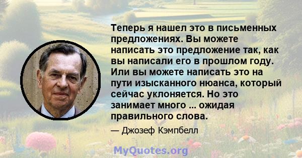 Теперь я нашел это в письменных предложениях. Вы можете написать это предложение так, как вы написали его в прошлом году. Или вы можете написать это на пути изысканного нюанса, который сейчас уклоняется. Но это занимает 