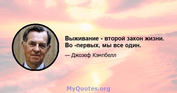 Выживание - второй закон жизни. Во -первых, мы все один.