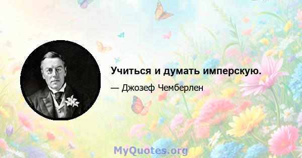 Учиться и думать имперскую.