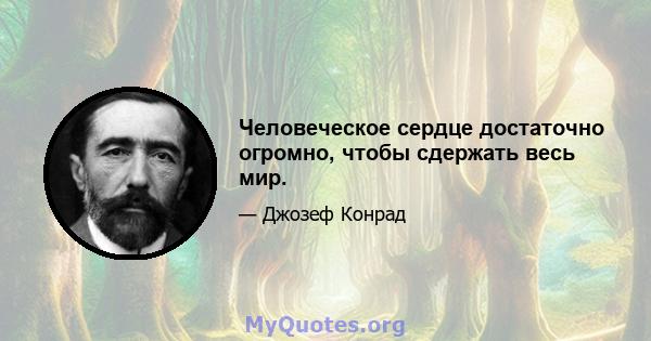 Человеческое сердце достаточно огромно, чтобы сдержать весь мир.