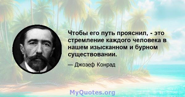 Чтобы его путь прояснил, - это стремление каждого человека в нашем изысканном и бурном существовании.