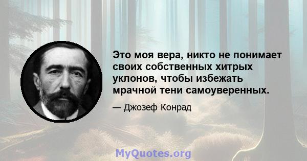 Это моя вера, никто не понимает своих собственных хитрых уклонов, чтобы избежать мрачной тени самоуверенных.