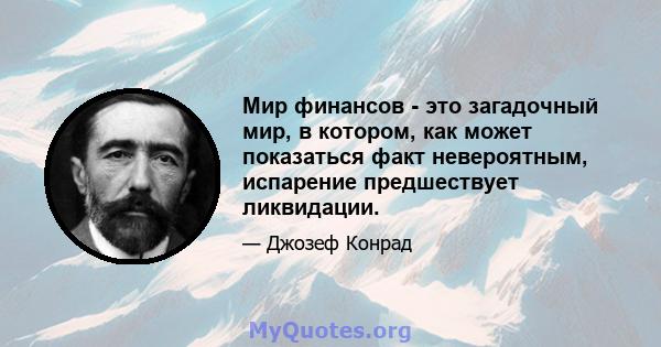 Мир финансов - это загадочный мир, в котором, как может показаться факт невероятным, испарение предшествует ликвидации.