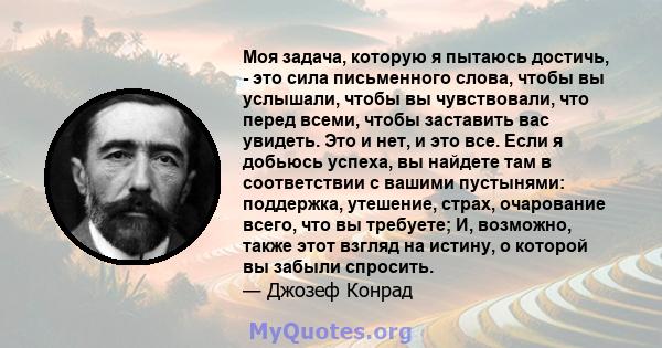 Моя задача, которую я пытаюсь достичь, - это сила письменного слова, чтобы вы услышали, чтобы вы чувствовали, что перед всеми, чтобы заставить вас увидеть. Это и нет, и это все. Если я добьюсь успеха, вы найдете там в