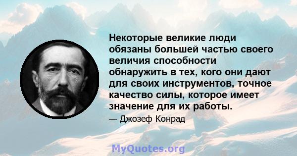 Некоторые великие люди обязаны большей частью своего величия способности обнаружить в тех, кого они дают для своих инструментов, точное качество силы, которое имеет значение для их работы.