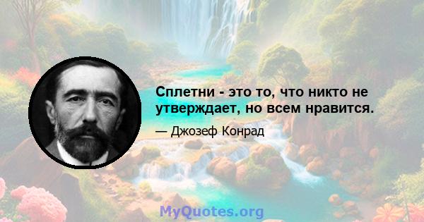 Сплетни - это то, что никто не утверждает, но всем нравится.