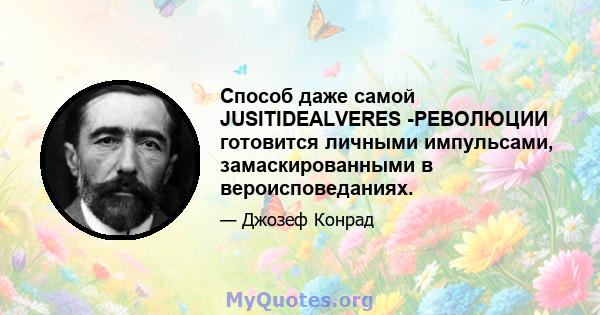 Способ даже самой JUSITIDEALVERES -РЕВОЛЮЦИИ готовится личными импульсами, замаскированными в вероисповеданиях.