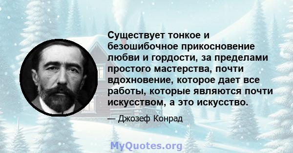 Существует тонкое и безошибочное прикосновение любви и гордости, за пределами простого мастерства, почти вдохновение, которое дает все работы, которые являются почти искусством, а это искусство.