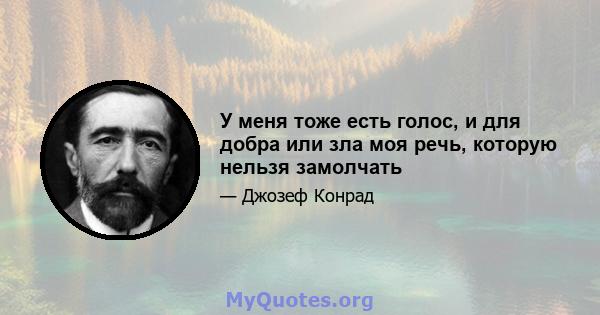 У меня тоже есть голос, и для добра или зла моя речь, которую нельзя замолчать