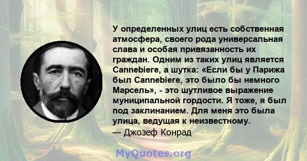 У определенных улиц есть собственная атмосфера, своего рода универсальная слава и особая привязанность их граждан. Одним из таких улиц является Cannebiere, а шутка: «Если бы у Парижа был Cannebiere, это было бы немного