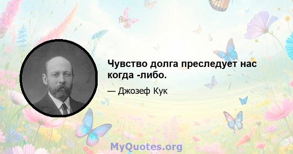 Чувство долга преследует нас когда -либо.