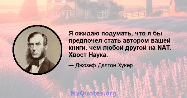 Я ожидаю подумать, что я бы предпочел стать автором вашей книги, чем любой другой на NAT. Хвост Наука.