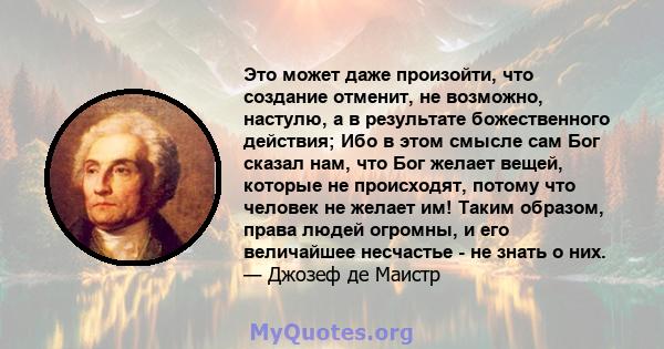 Это может даже произойти, что создание отменит, не возможно, настулю, а в результате божественного действия; Ибо в этом смысле сам Бог сказал нам, что Бог желает вещей, которые не происходят, потому что человек не