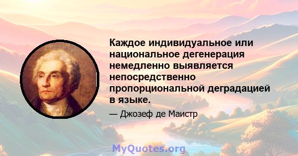 Каждое индивидуальное или национальное дегенерация немедленно выявляется непосредственно пропорциональной деградацией в языке.