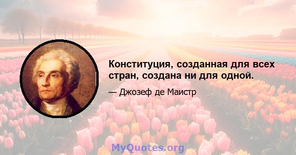 Конституция, созданная для всех стран, создана ни для одной.