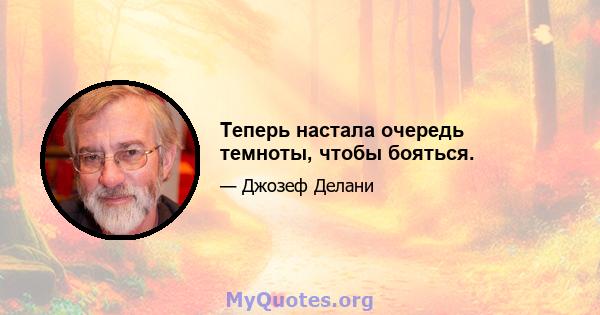 Теперь настала очередь темноты, чтобы бояться.