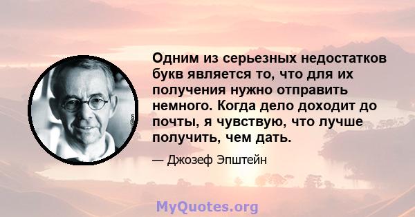 Одним из серьезных недостатков букв является то, что для их получения нужно отправить немного. Когда дело доходит до почты, я чувствую, что лучше получить, чем дать.