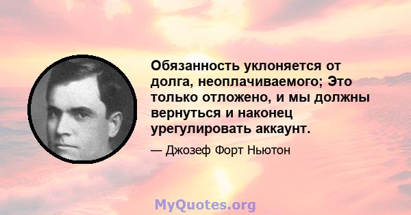 Обязанность уклоняется от долга, неоплачиваемого; Это только отложено, и мы должны вернуться и наконец урегулировать аккаунт.