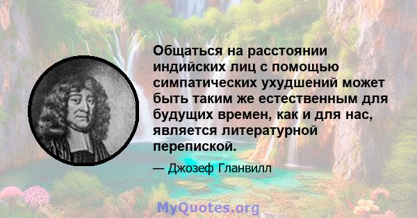 Общаться на расстоянии индийских лиц с помощью симпатических ухудшений может быть таким же естественным для будущих времен, как и для нас, является литературной перепиской.