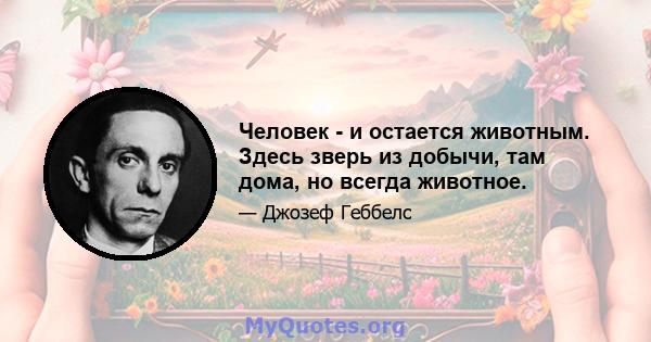 Человек - и остается животным. Здесь зверь из добычи, там дома, но всегда животное.