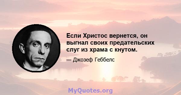 Если Христос вернется, он выгнал своих предательских слуг из храма с кнутом.