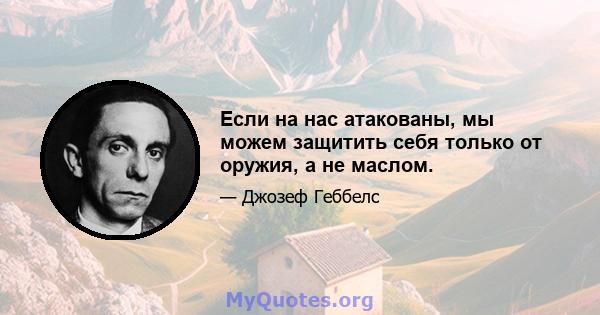 Если на нас атакованы, мы можем защитить себя только от оружия, а не маслом.