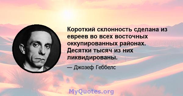 Короткий склонность сделана из евреев во всех восточных оккупированных районах. Десятки тысяч из них ликвидированы.