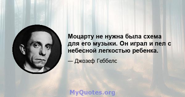 Моцарту не нужна была схема для его музыки. Он играл и пел с небесной легкостью ребенка.