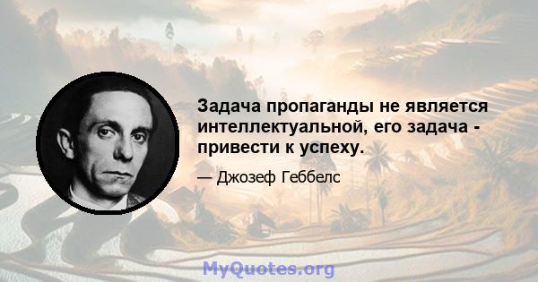 Задача пропаганды не является интеллектуальной, его задача - привести к успеху.