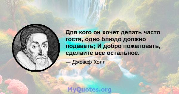 Для кого он хочет делать часто гостя, одно блюдо должно подавать; И добро пожаловать, сделайте все остальное.