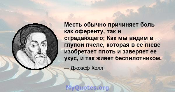 Месть обычно причиняет боль как оференту, так и страдающего; Как мы видим в глупой пчеле, которая в ее гневе изобретает плоть и заверяет ее укус, и так живет беспилотником.