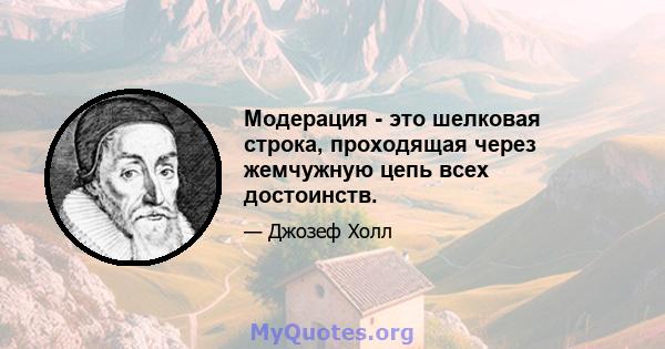 Модерация - это шелковая строка, проходящая через жемчужную цепь всех достоинств.