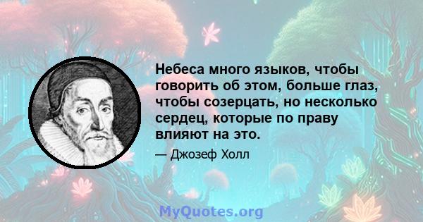 Небеса много языков, чтобы говорить об этом, больше глаз, чтобы созерцать, но несколько сердец, которые по праву влияют на это.